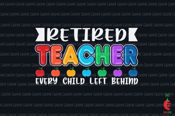 Retired Teacher Every Child Left Behind Graphics & Crafts